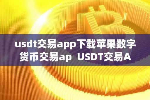 USDT交易app(Usdt交易查询)